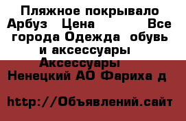 Пляжное покрывало Арбуз › Цена ­ 1 200 - Все города Одежда, обувь и аксессуары » Аксессуары   . Ненецкий АО,Фариха д.